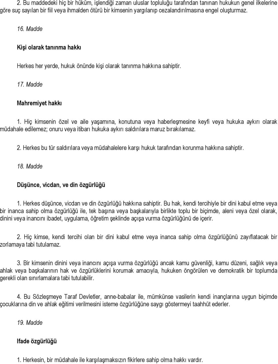 Hiç kimsenin özel ve aile yaşamına, konutuna veya haberleşmesine keyfi veya hukuka aykırı olarak müdahale edilemez; onuru veya itibarı hukuka aykırı saldırılara maruz bırakılamaz. 2.