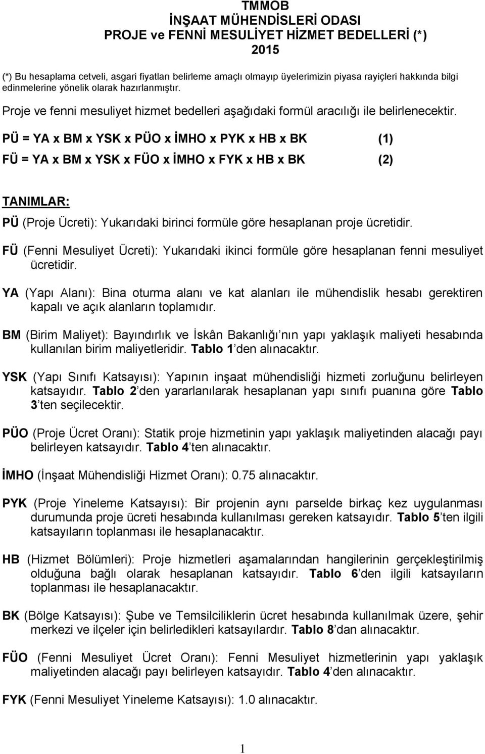 PÜ = YA x BM x YSK x PÜO x İMHO x PYK x HB x BK (1) FÜ = YA x BM x YSK x FÜO x İMHO x FYK x HB x BK (2) TANIMLAR: PÜ (Proje Ücreti): Yukarıdaki birinci formüle göre hesaplanan proje ücretidir.