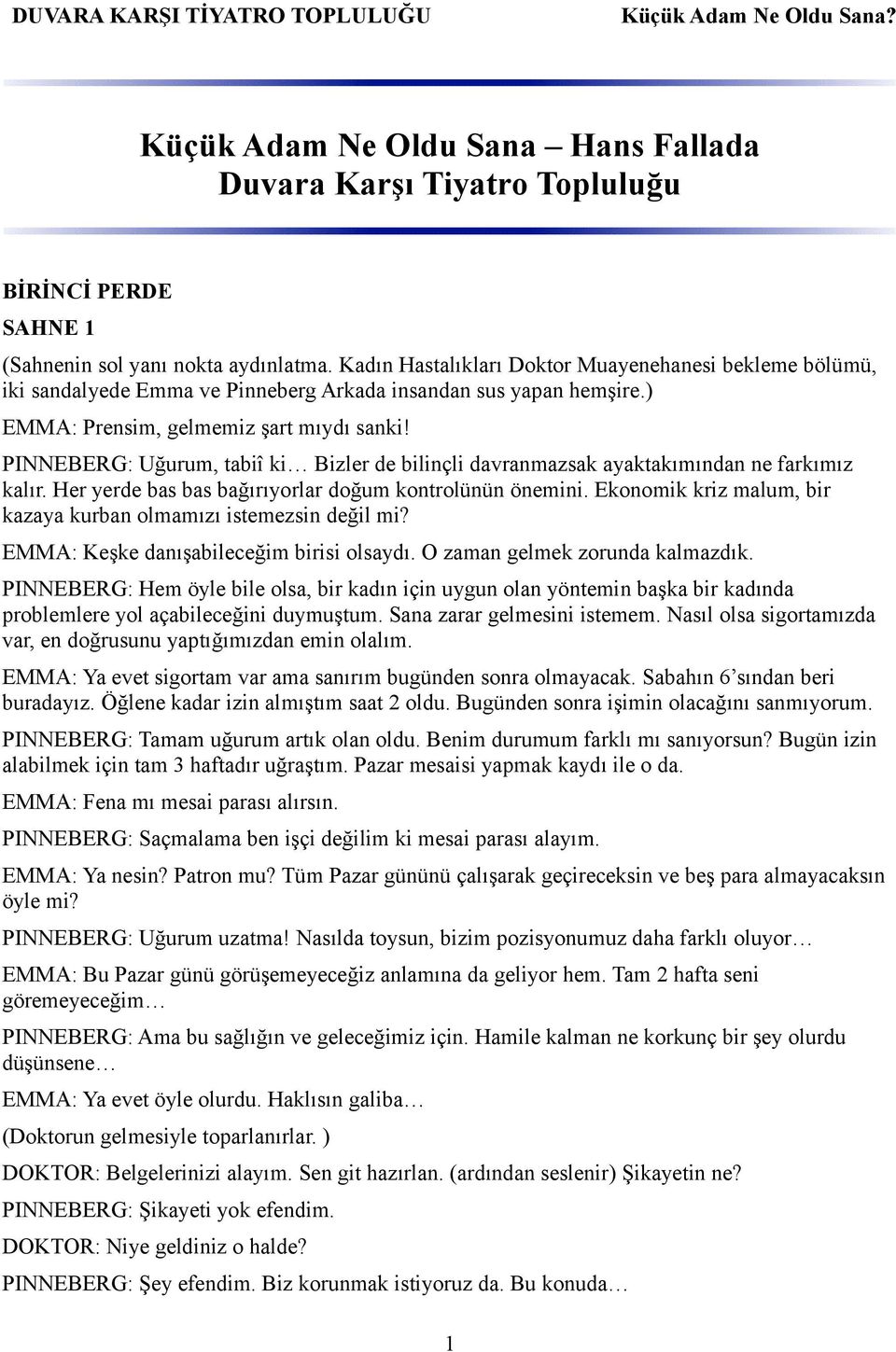 PINNEBERG: Uğurum, tabiî ki Bizler de bilinçli davranmazsak ayaktakımından ne farkımız kalır. Her yerde bas bas bağırıyorlar doğum kontrolünün önemini.