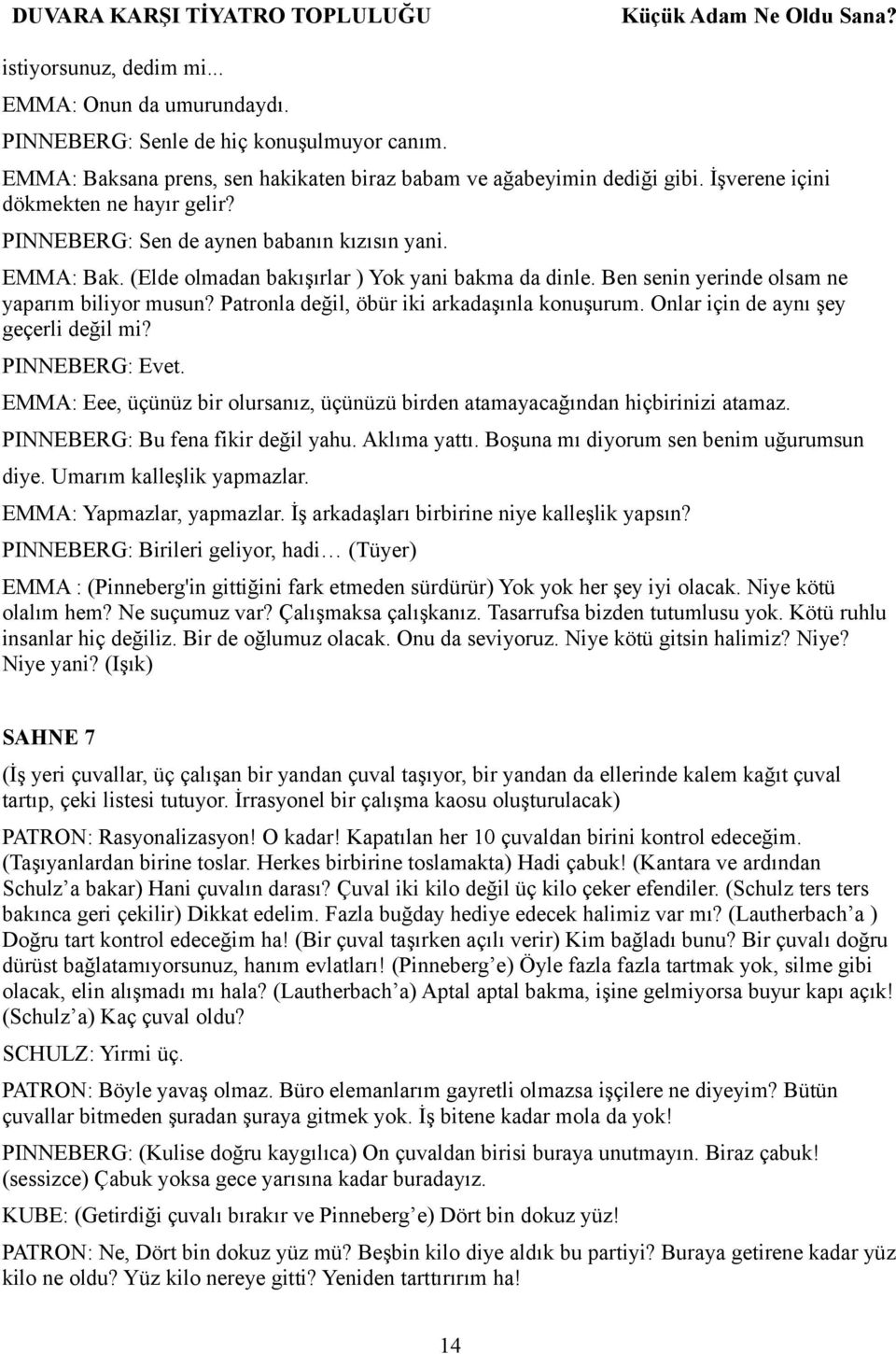 Patronla değil, öbür iki arkadaşınla konuşurum. Onlar için de aynı şey geçerli değil mi? PINNEBERG: Evet. EMMA: Eee, üçünüz bir olursanız, üçünüzü birden atamayacağından hiçbirinizi atamaz.