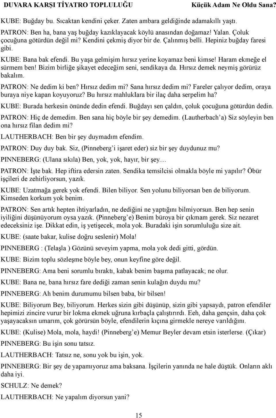 Bizim birliğe şikayet edeceğim seni, sendikaya da. Hırsız demek neymiş görürüz bakalım. PATRON: Ne dedim ki ben? Hırsız dedim mi? Sana hırsız dedim mi?