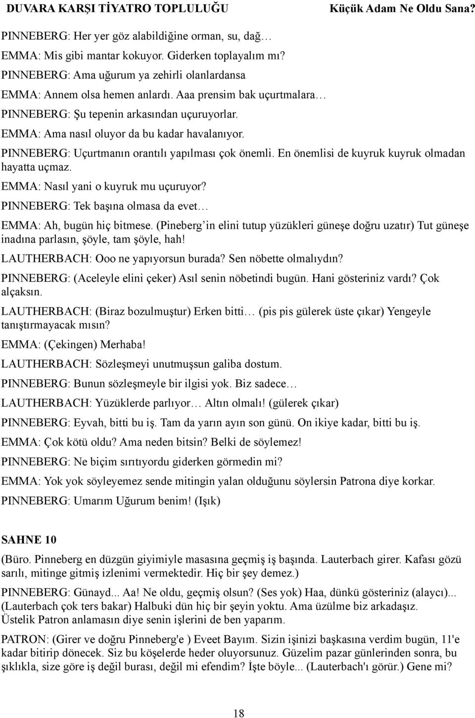 En önemlisi de kuyruk kuyruk olmadan hayatta uçmaz. EMMA: Nasıl yani o kuyruk mu uçuruyor? PINNEBERG: Tek başına olmasa da evet EMMA: Ah, bugün hiç bitmese.