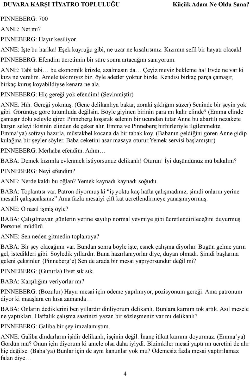 Amele takımıyız biz, öyle adetler yoktur bizde. Kendisi birkaç parça çamaşır, birkaç kuruş koyabildiyse kenara ne ala. PINNEBERG: Hiç gereği yok efendim! (Sevinmiştir) ANNE: Hıh. Gereği yokmuş.