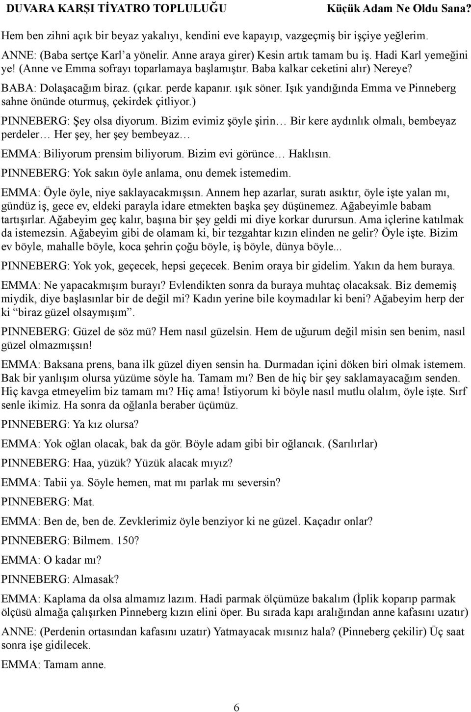 Işık yandığında Emma ve Pinneberg sahne önünde oturmuş, çekirdek çitliyor.) PINNEBERG: Şey olsa diyorum.