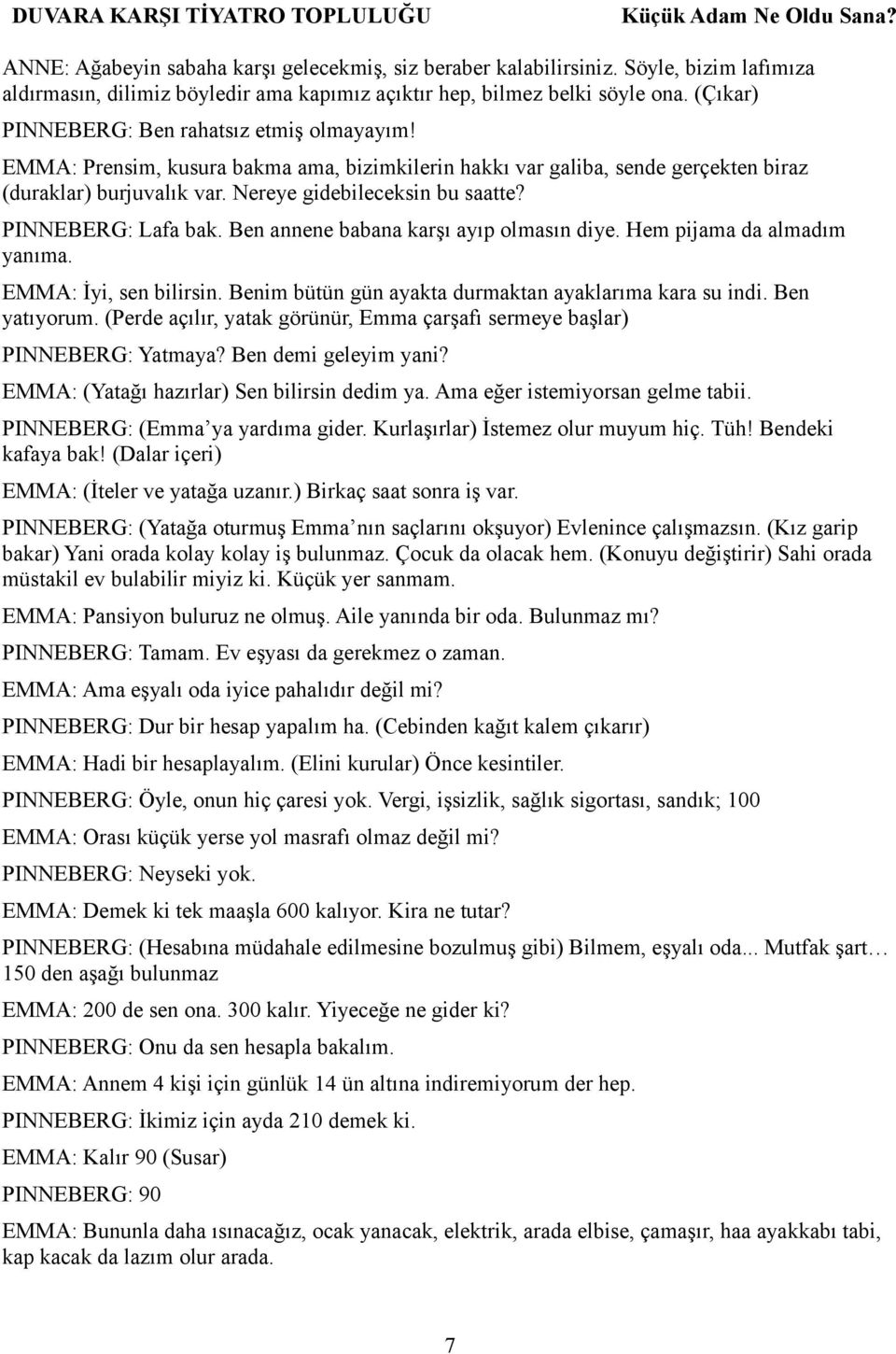 PINNEBERG: Lafa bak. Ben annene babana karşı ayıp olmasın diye. Hem pijama da almadım yanıma. EMMA: İyi, sen bilirsin. Benim bütün gün ayakta durmaktan ayaklarıma kara su indi. Ben yatıyorum.