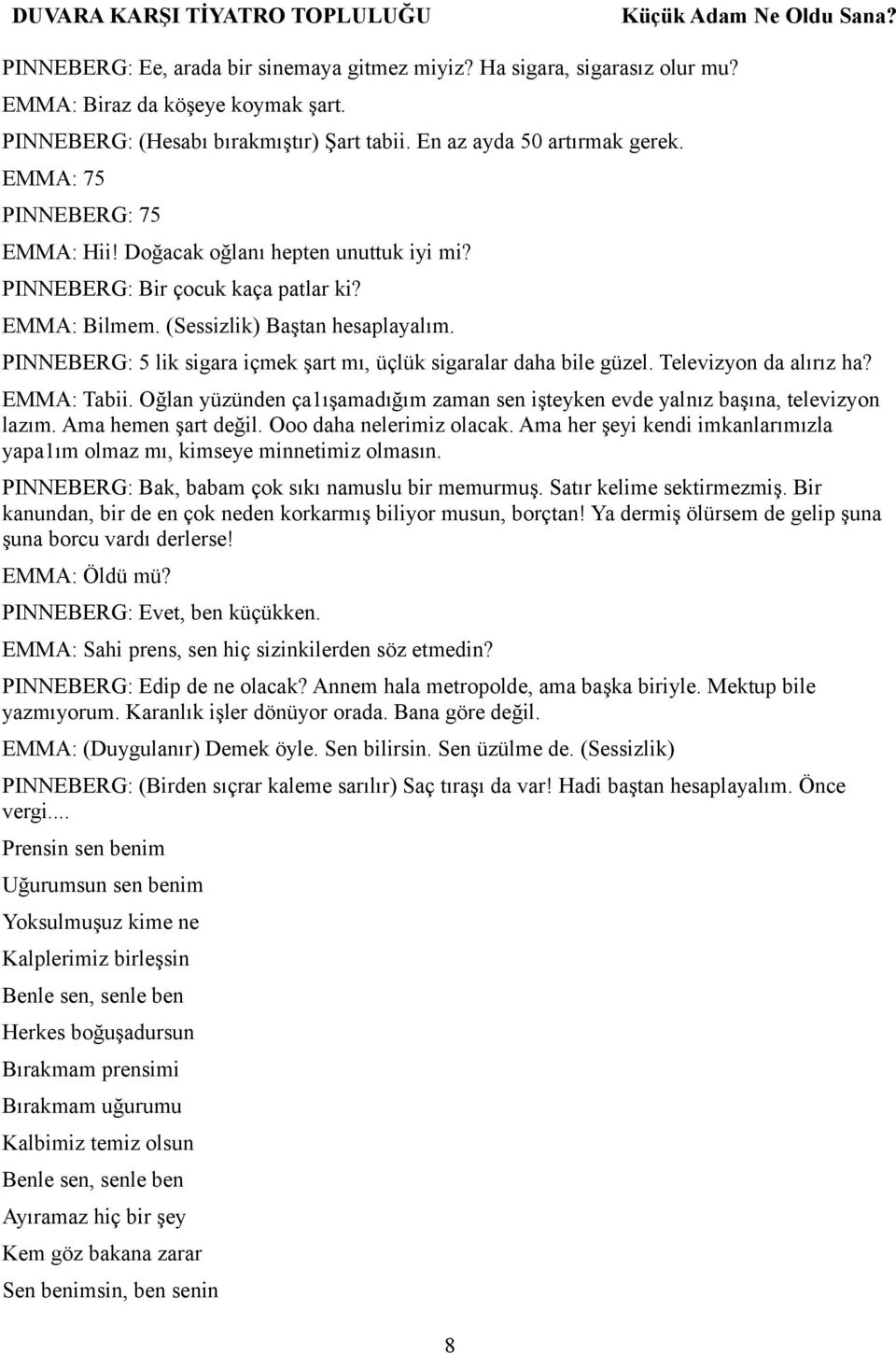 PINNEBERG: 5 lik sigara içmek şart mı, üçlük sigaralar daha bile güzel. Televizyon da alırız ha? EMMA: Tabii. Oğlan yüzünden ça1ışamadığım zaman sen işteyken evde yalnız başına, televizyon lazım.