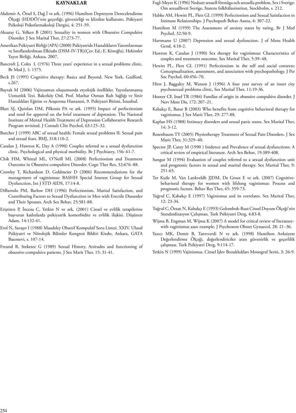 Amerikan Psikiyatri Birliği (APA) (2000) Psikiyatride Hastalıkların Tanımlanması ve Sınıflandırılması Elkitabı (DSM-IV-TR)(Çev. Ed.: E. Köroğlu). Hekimler Yayın Birliği, Ankara, 2007.