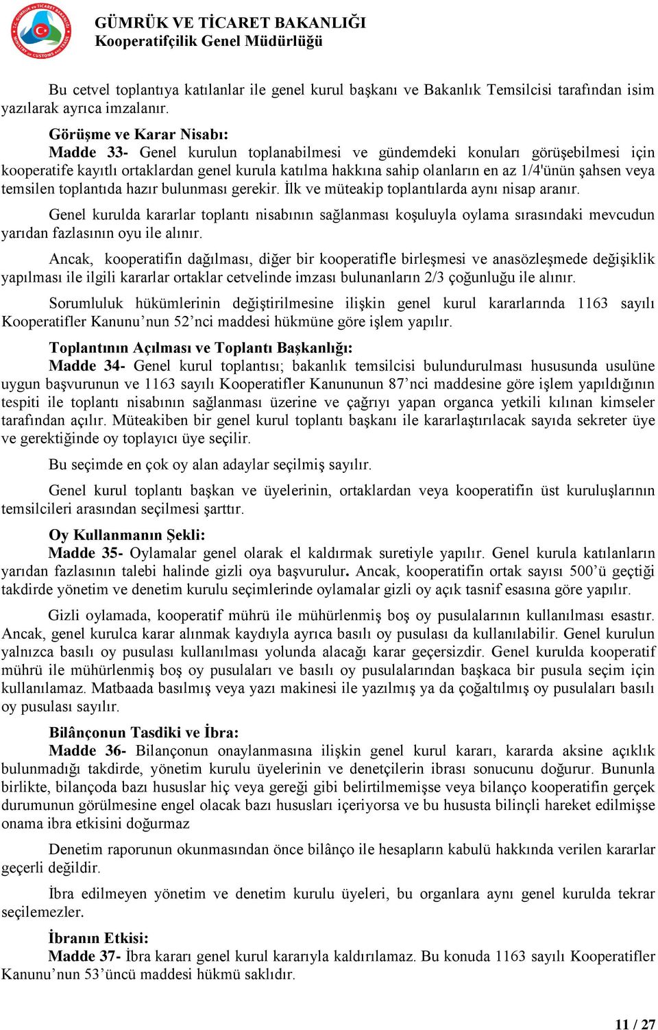 şahsen veya temsilen toplantıda hazır bulunması gerekir. İlk ve müteakip toplantılarda aynı nisap aranır.