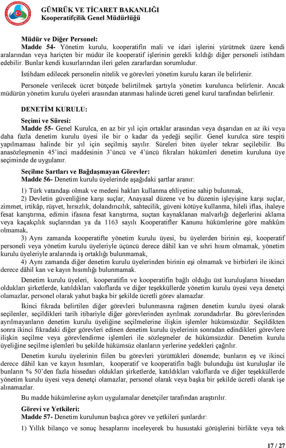 Personele verilecek ücret bütçede belirtilmek şartıyla yönetim kurulunca belirlenir. Ancak müdürün yönetim kurulu üyeleri arasından atanması halinde ücreti genel kurul tarafından belirlenir.