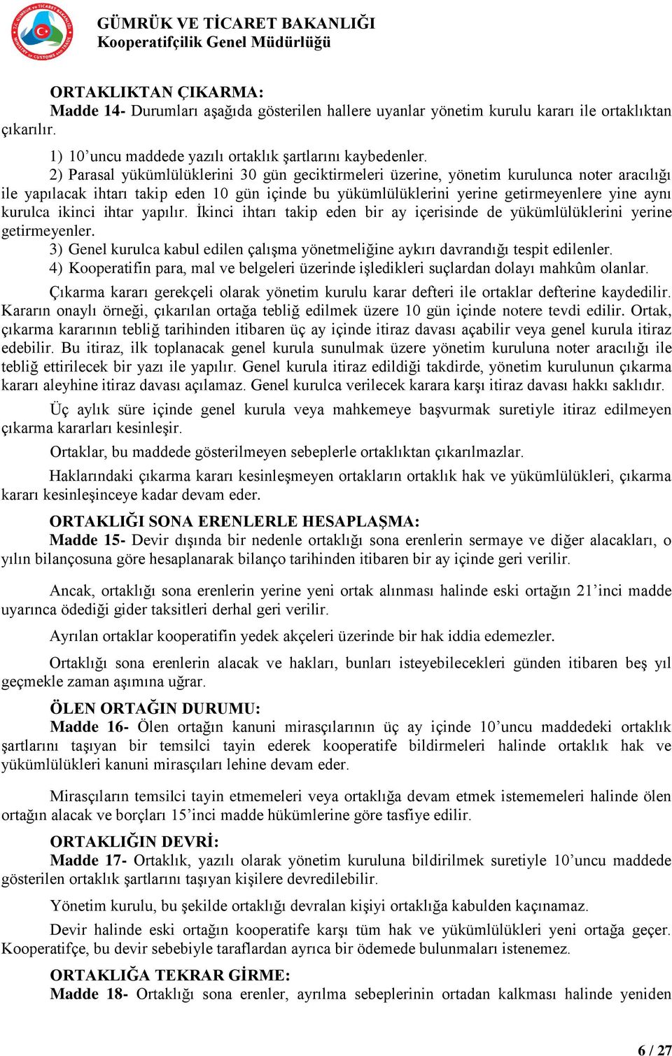 ikinci ihtar yapılır. İkinci ihtarı takip eden bir ay içerisinde de yükümlülüklerini yerine getirmeyenler. 3) Genel kurulca kabul edilen çalışma yönetmeliğine aykırı davrandığı tespit edilenler.