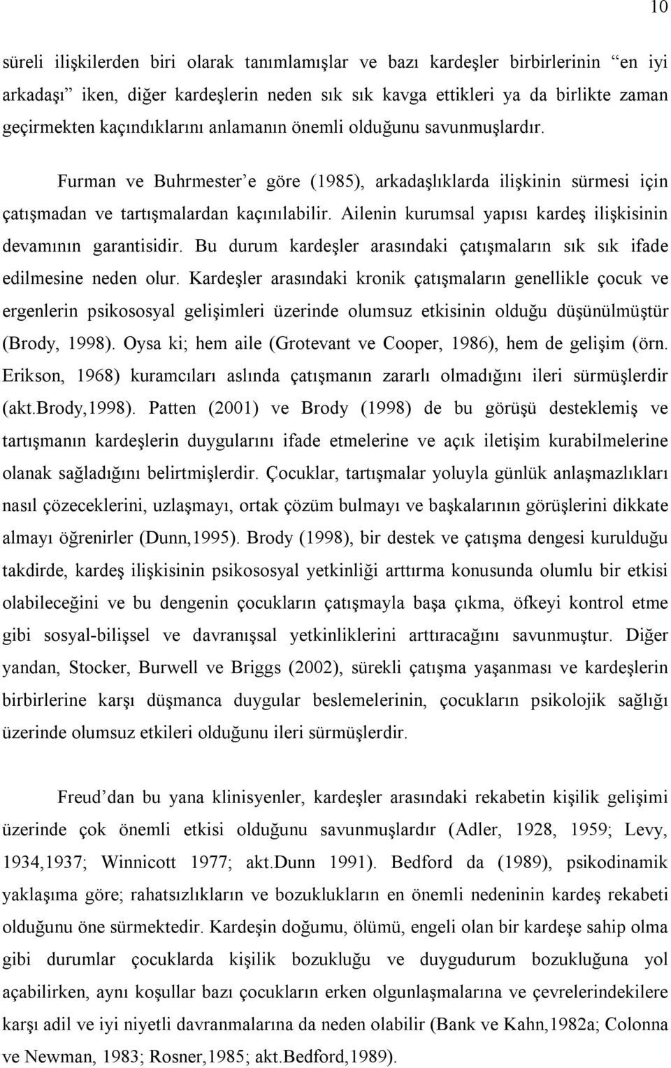 Ailenin kurumsal yapısı kardeş ilişkisinin devamının garantisidir. Bu durum kardeşler arasındaki çatışmaların sık sık ifade edilmesine neden olur.