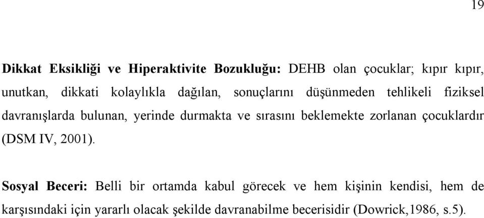 sırasını beklemekte zorlanan çocuklardır (DSM IV, 2001).