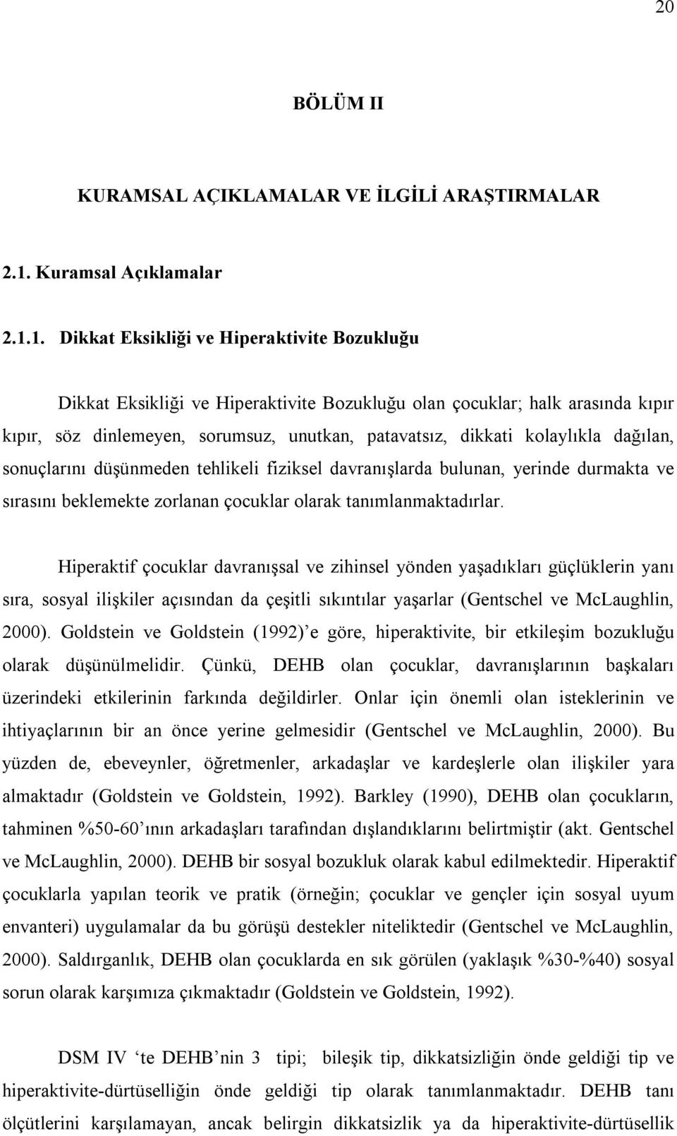 1. Dikkat Eksikliği ve Hiperaktivite Bozukluğu Dikkat Eksikliği ve Hiperaktivite Bozukluğu olan çocuklar; halk arasında kıpır kıpır, söz dinlemeyen, sorumsuz, unutkan, patavatsız, dikkati kolaylıkla