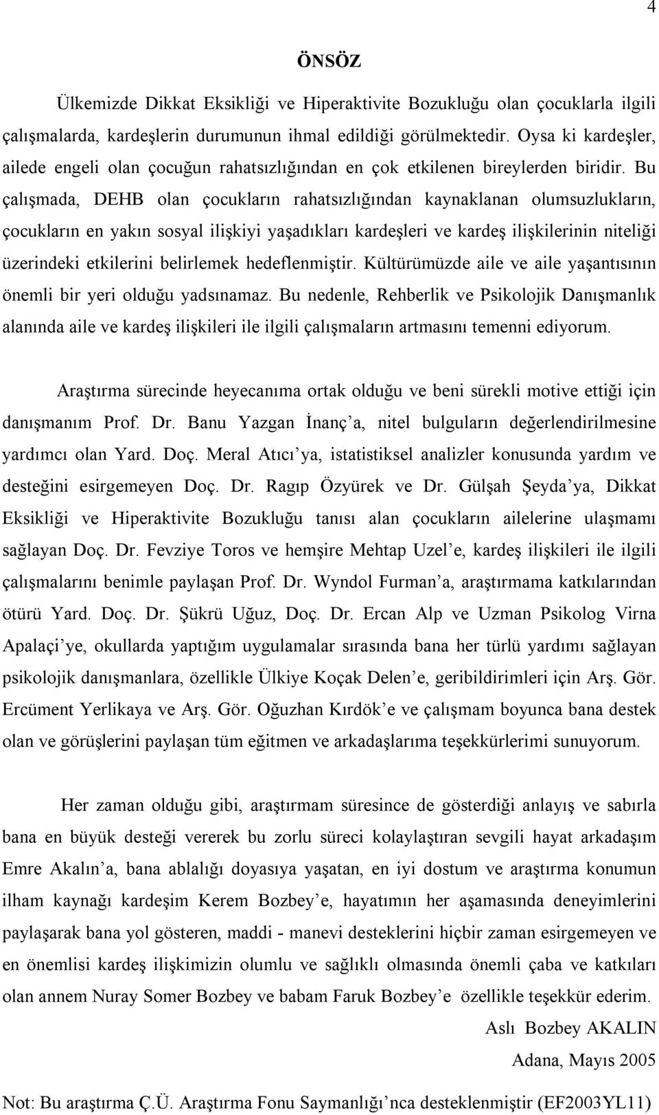 Bu çalışmada, DEHB olan çocukların rahatsızlığından kaynaklanan olumsuzlukların, çocukların en yakın sosyal ilişkiyi yaşadıkları kardeşleri ve kardeş ilişkilerinin niteliği üzerindeki etkilerini