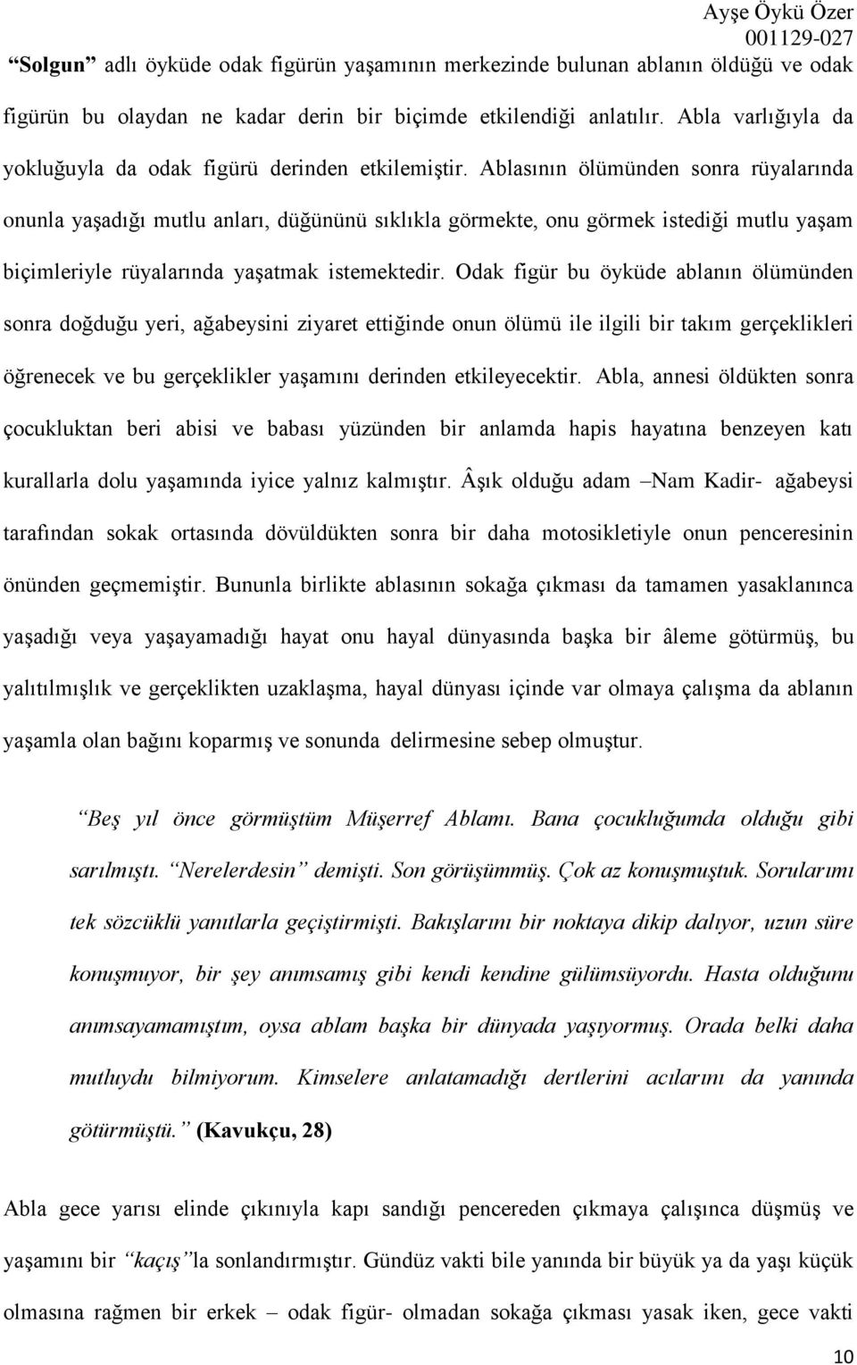 Ablasının ölümünden sonra rüyalarında onunla yaşadığı mutlu anları, düğününü sıklıkla görmekte, onu görmek istediği mutlu yaşam biçimleriyle rüyalarında yaşatmak istemektedir.