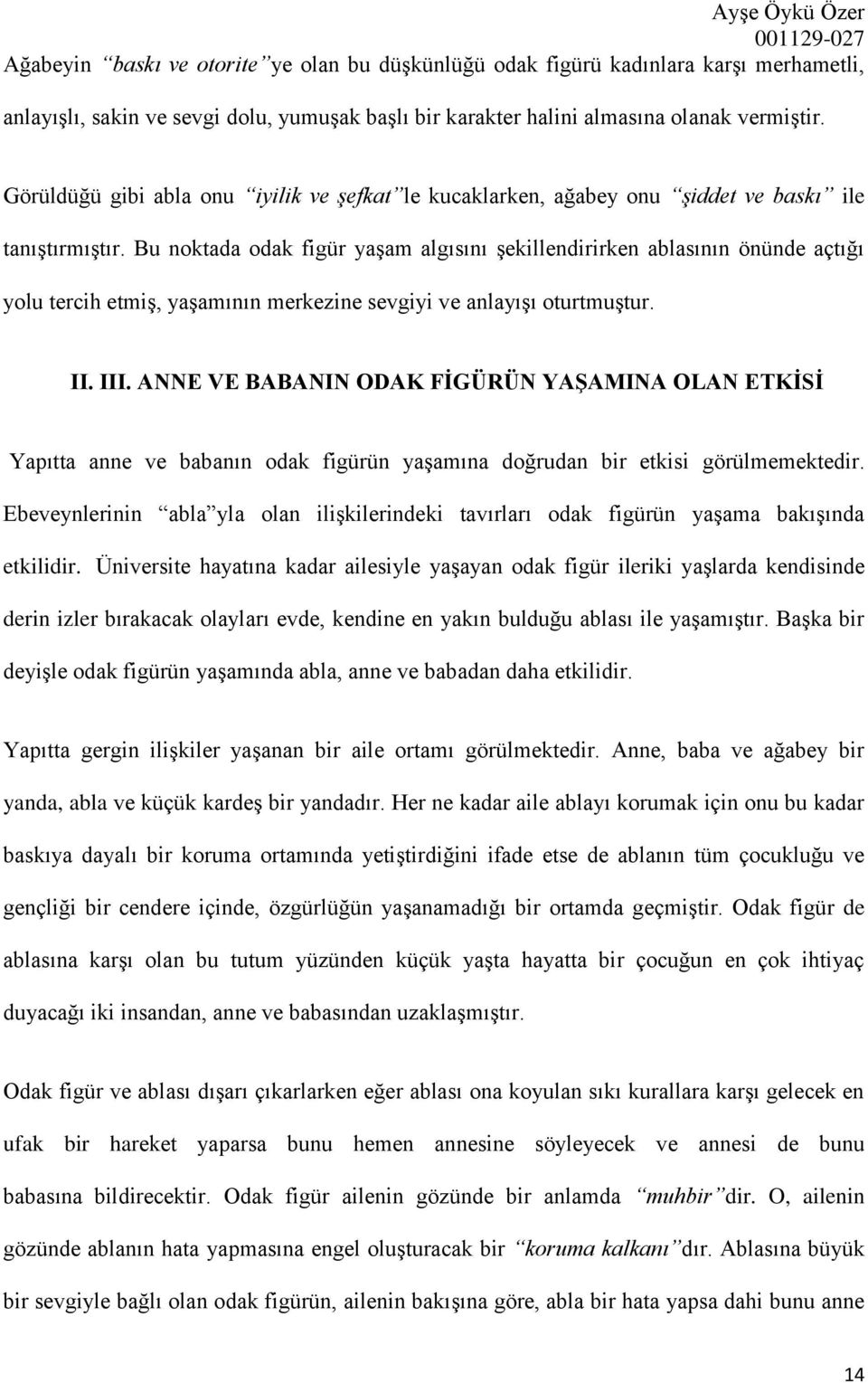 Bu noktada odak figür yaşam algısını şekillendirirken ablasının önünde açtığı yolu tercih etmiş, yaşamının merkezine sevgiyi ve anlayışı oturtmuştur. II. III.