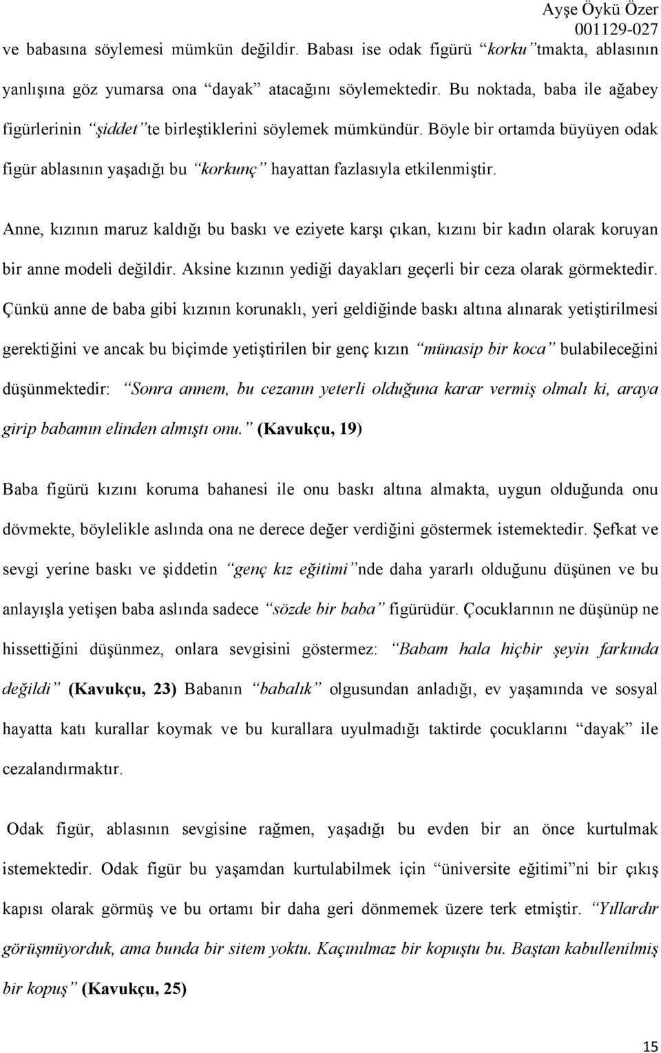 Anne, kızının maruz kaldığı bu baskı ve eziyete karşı çıkan, kızını bir kadın olarak koruyan bir anne modeli değildir. Aksine kızının yediği dayakları geçerli bir ceza olarak görmektedir.