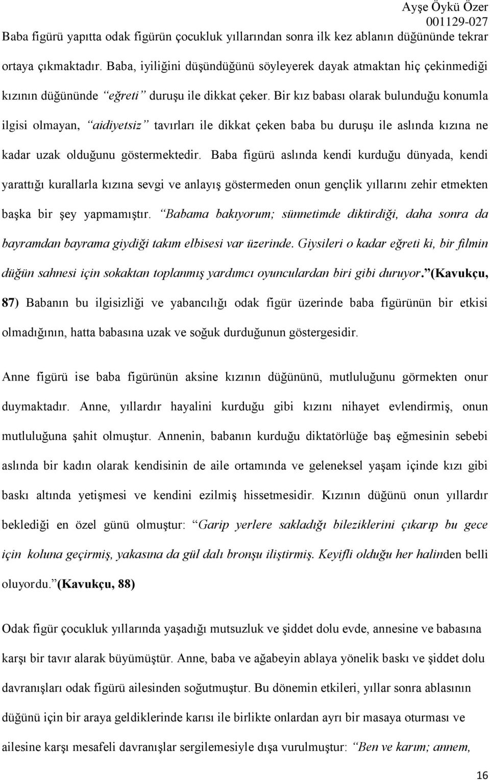 Bir kız babası olarak bulunduğu konumla ilgisi olmayan, aidiyetsiz tavırları ile dikkat çeken baba bu duruşu ile aslında kızına ne kadar uzak olduğunu göstermektedir.