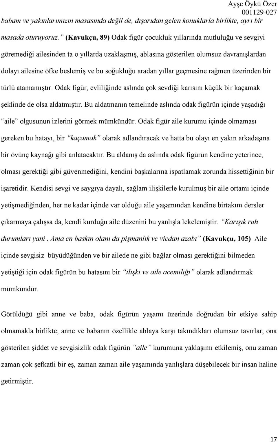 soğukluğu aradan yıllar geçmesine rağmen üzerinden bir türlü atamamıştır. Odak figür, evliliğinde aslında çok sevdiği karısını küçük bir kaçamak şeklinde de olsa aldatmıştır.