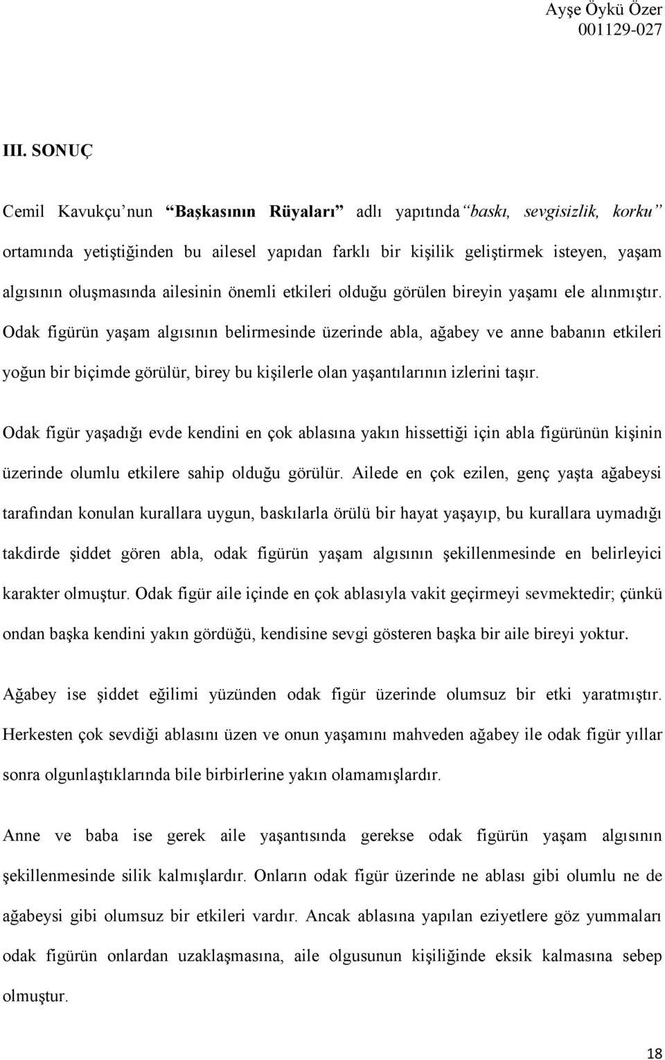 Odak figürün yaşam algısının belirmesinde üzerinde abla, ağabey ve anne babanın etkileri yoğun bir biçimde görülür, birey bu kişilerle olan yaşantılarının izlerini taşır.