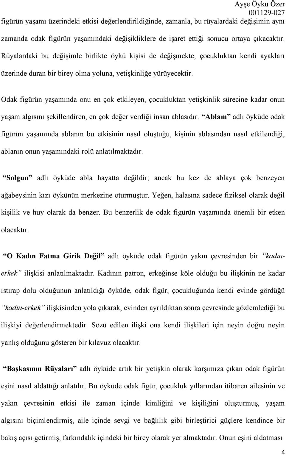 Odak figürün yaşamında onu en çok etkileyen, çocukluktan yetişkinlik sürecine kadar onun yaşam algısını şekillendiren, en çok değer verdiği insan ablasıdır.