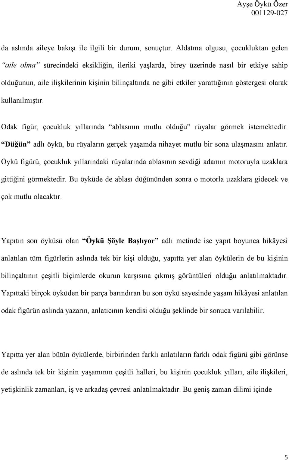 yarattığının göstergesi olarak kullanılmıştır. Odak figür, çocukluk yıllarında ablasının mutlu olduğu rüyalar görmek istemektedir.