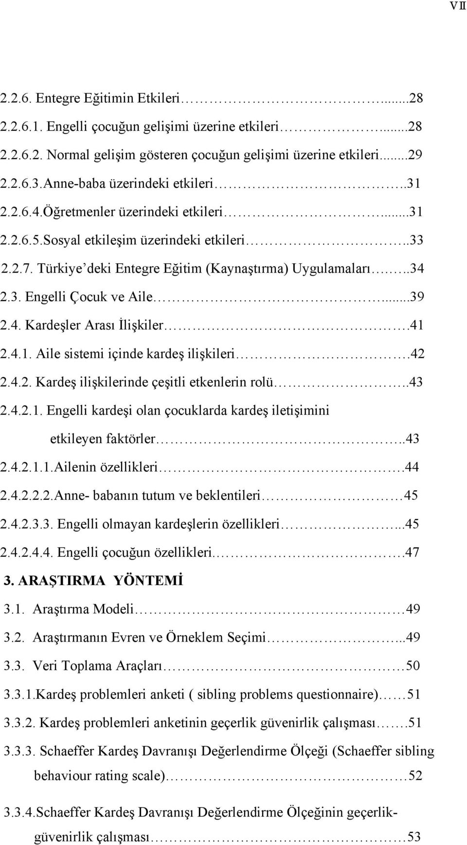 ..39 2.4. Kardeşler Arası İlişkiler.41 2.4.1. Aile sistemi içinde kardeş ilişkileri.42 2.4.2. Kardeş ilişkilerinde çeşitli etkenlerin rolü..43 2.4.2.1. Engelli kardeşi olan çocuklarda kardeş iletişimini etkileyen faktörler.