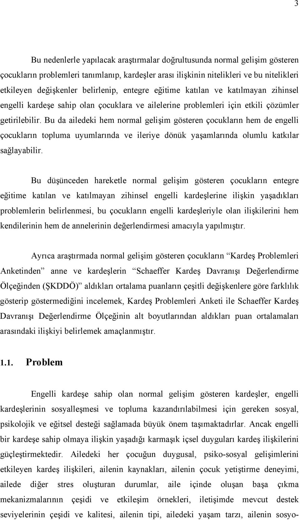 Bu da ailedeki hem normal gelişim gösteren çocukların hem de engelli çocukların topluma uyumlarında ve ileriye dönük yaşamlarında olumlu katkılar sağlayabilir.