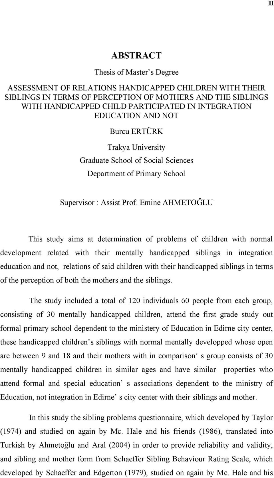 Emine AHMETOĞLU This study aims at determination of problems of children with normal development related with their mentally handicapped siblings in integration education and not, relations of said