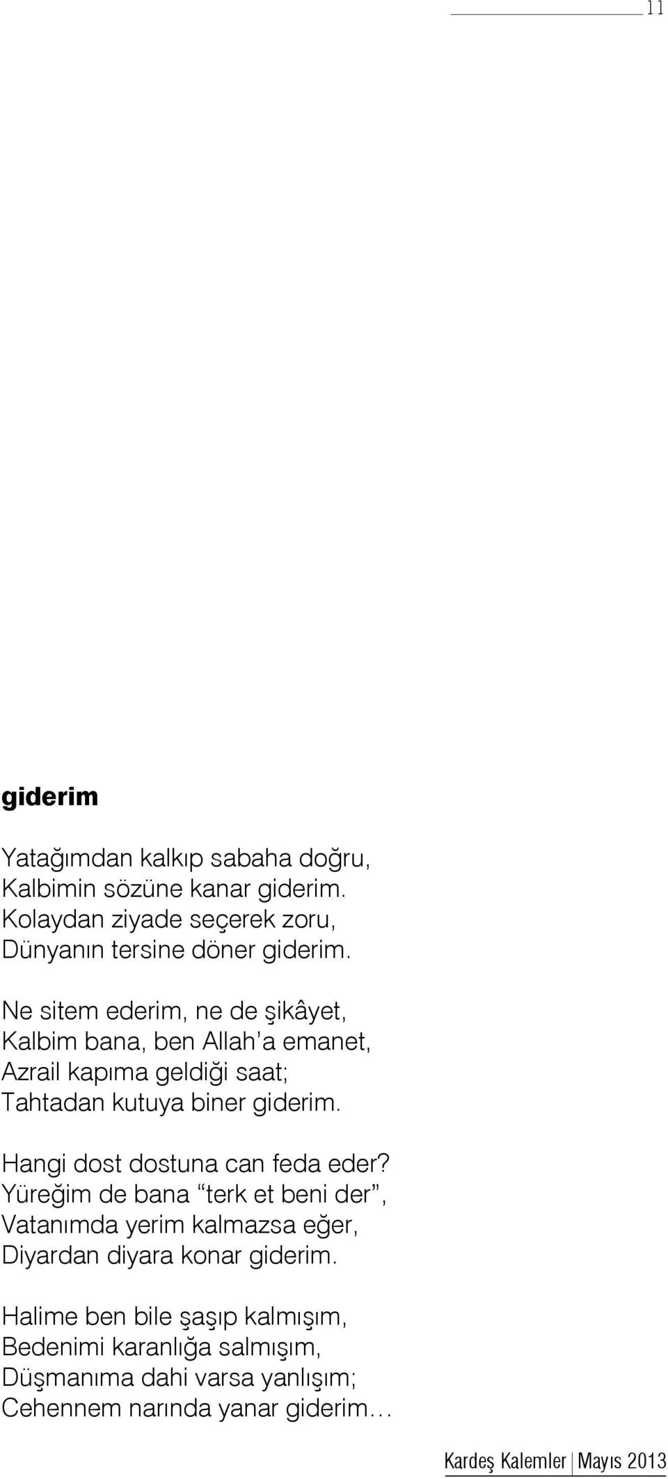 Ne sitem ederim, ne de şikâyet, Kalbim bana, ben Allah a emanet, Azrail kapıma geldiği saat; Tahtadan kutuya biner giderim.