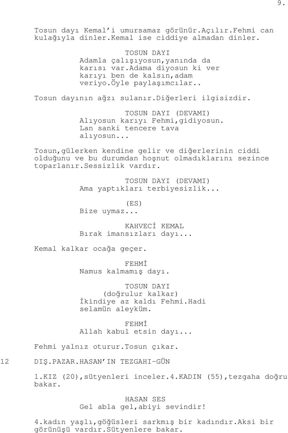 Lan sanki tencere tava alıyosun... Tosun,gülerken kendine gelir ve diğerlerinin ciddi olduğunu ve bu durumdan hoşnut olmadıklarını sezince toparlanır.sessizlik vardır.