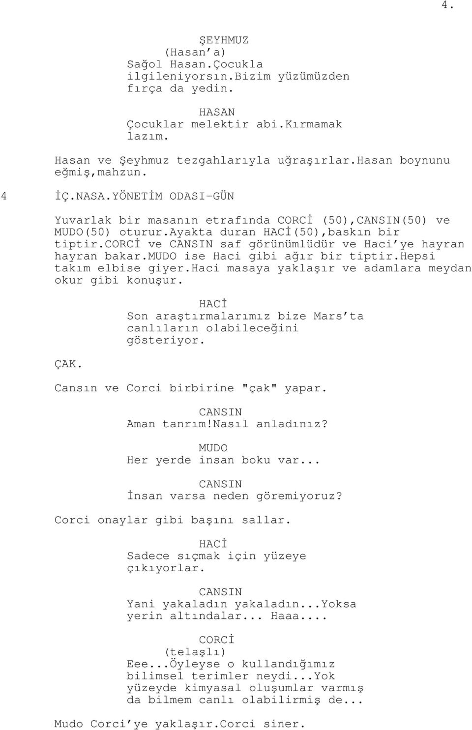 corci ve CANSIN saf görünümlüdür ve Haci ye hayran hayran bakar.mudo ise Haci gibi ağır bir tiptir.hepsi takım elbise giyer.haci masaya yaklaşır ve adamlara meydan okur gibi konuşur. ÇAK.