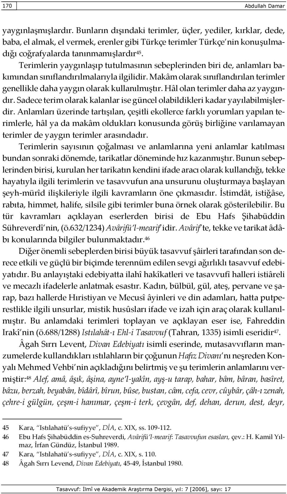 Terimlerin yaygınlaşıp tutulmasının sebeplerinden biri de, anlamları bakımından sınıflandırılmalarıyla ilgilidir. Makâm olarak sınıflandırılan terimler genellikle daha yaygın olarak kullanılmıştır.