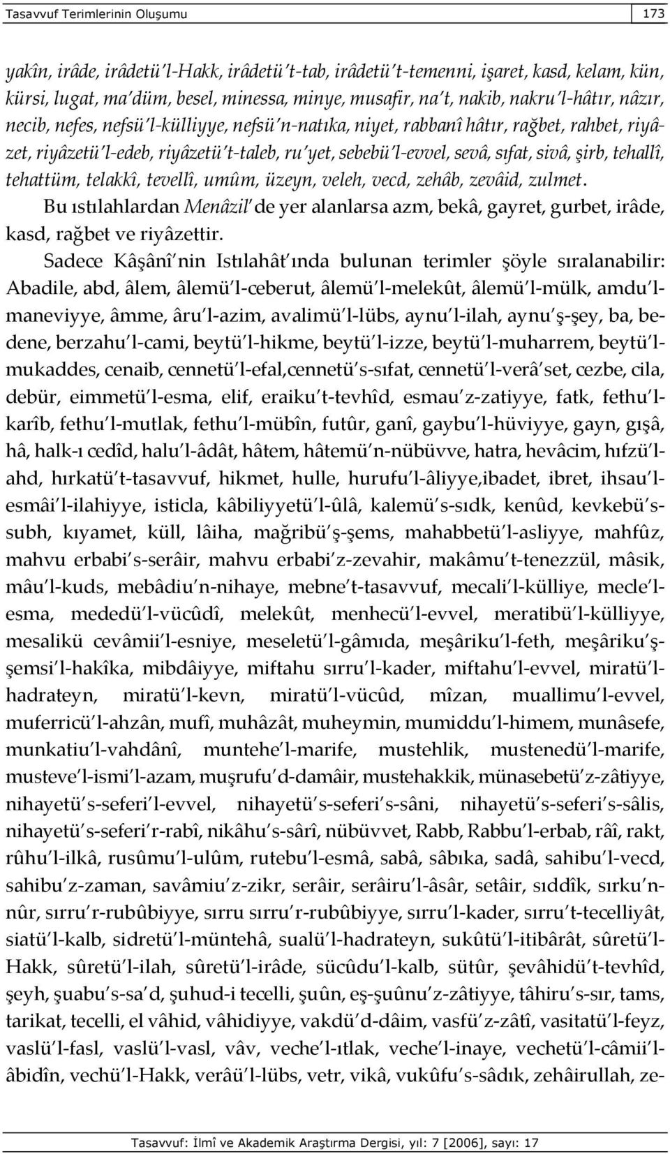 tehallî, tehattüm, telakkî, tevellî, umûm, üzeyn, veleh, vecd, zehâb, zevâid, zulmet. Bu ıstılahlardan Menâzil de yer alanlarsa azm, bekâ, gayret, gurbet, irâde, kasd, rağbet ve riyâzettir.