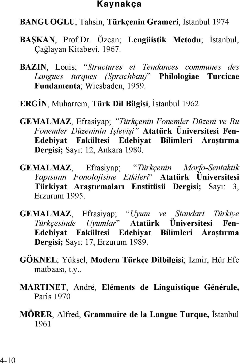 ERGİN, Muharrem, Türk Dil Bilgisi, İstanbul 1962 GEMALMAZ, Efrasiyap; Türkçenin Fonemler Düzeni ve Bu Fonemler Düzeninin İşleyişi Atatürk Üniversitesi Fen- Edebiyat Fakültesi Edebiyat Bilimleri