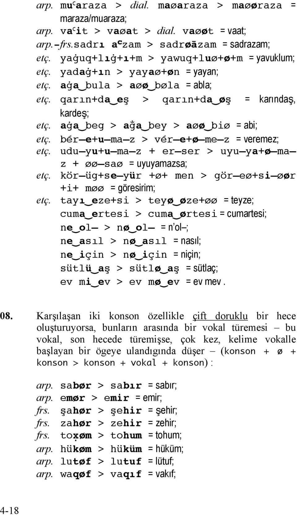 bér e+u ma z > vér e+ø me z = veremez; etç. udu yu+u ma z + er ser > uyu ya+ø ma z + øø saø = uyuyamazsa; etç. kör üg+se yür +ø+ men > gör eø+si øør +i+ møø = göresirim; etç.