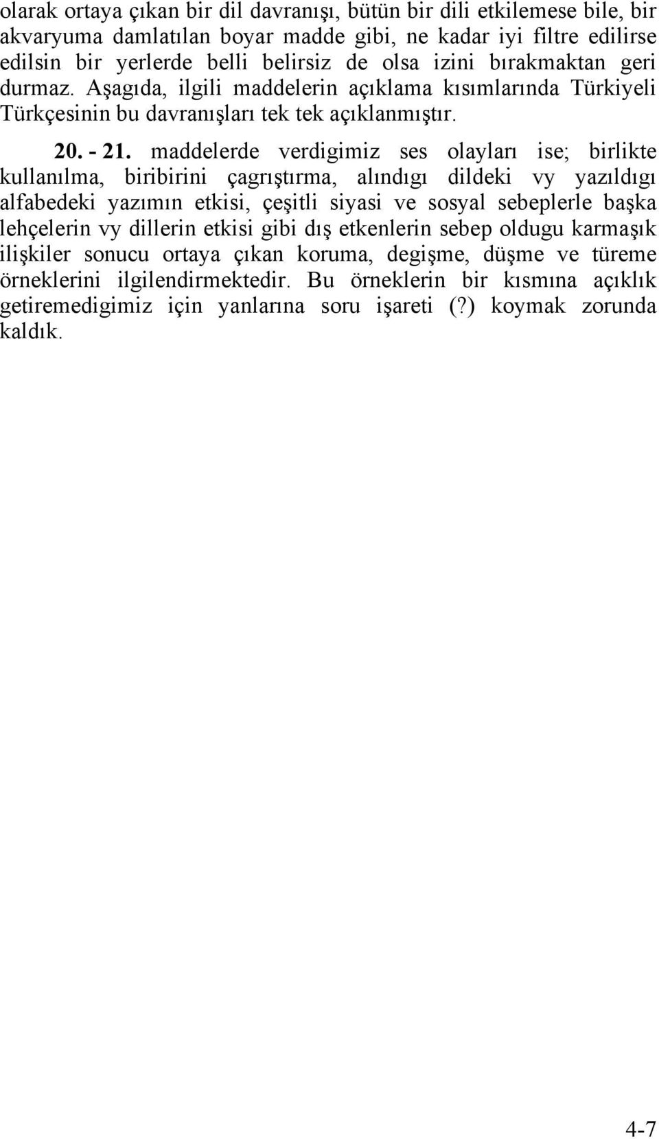 maddelerde verdigimiz ses olayları ise; birlikte kullanılma, biribirini çagrıştırma, alındıgı dildeki vy yazıldıgı alfabedeki yazımın etkisi, çeşitli siyasi ve sosyal sebeplerle başka lehçelerin vy