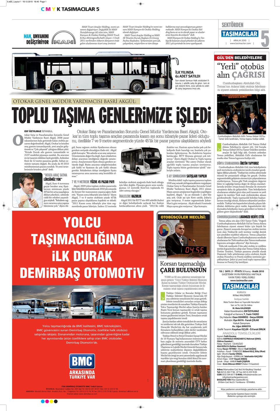 1 Ocak 2011 tarihinden itibaren dünyanın önde gelen uluslararası ticari araç üreticisi MAN Ticari Araçlar Holding in resmi ünvanı MAN Kamyon & Otobüs Holding olarak değişiyor.