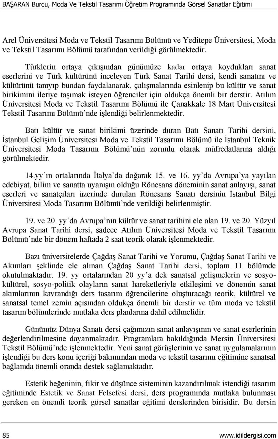 Türklerin ortaya çıkışından günümüze kadar ortaya koydukları sanat eserlerini ve Türk kültürünü inceleyen Türk Sanat Tarihi dersi, kendi sanatını ve kültürünü tanıyıp bundan faydalanarak,