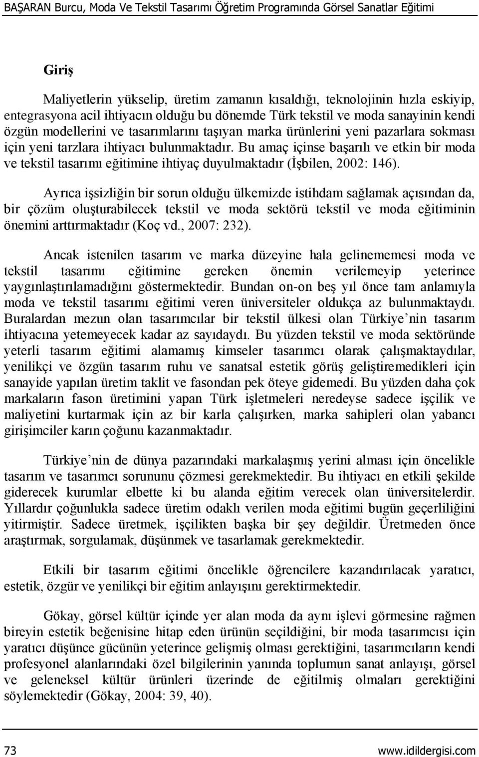 Bu amaç içinse başarılı ve etkin bir moda ve tekstil tasarımı eğitimine ihtiyaç duyulmaktadır (İşbilen, 2002: 46).