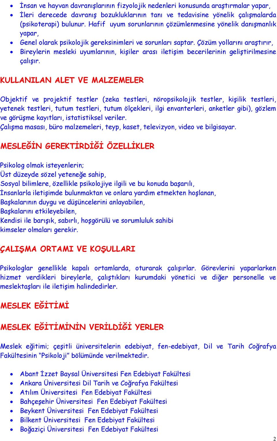 Çözüm yollarını araştırır, Bireylerin mesleki uyumlarının, kişiler arası iletişim becerilerinin geliştirilmesine çalışır.