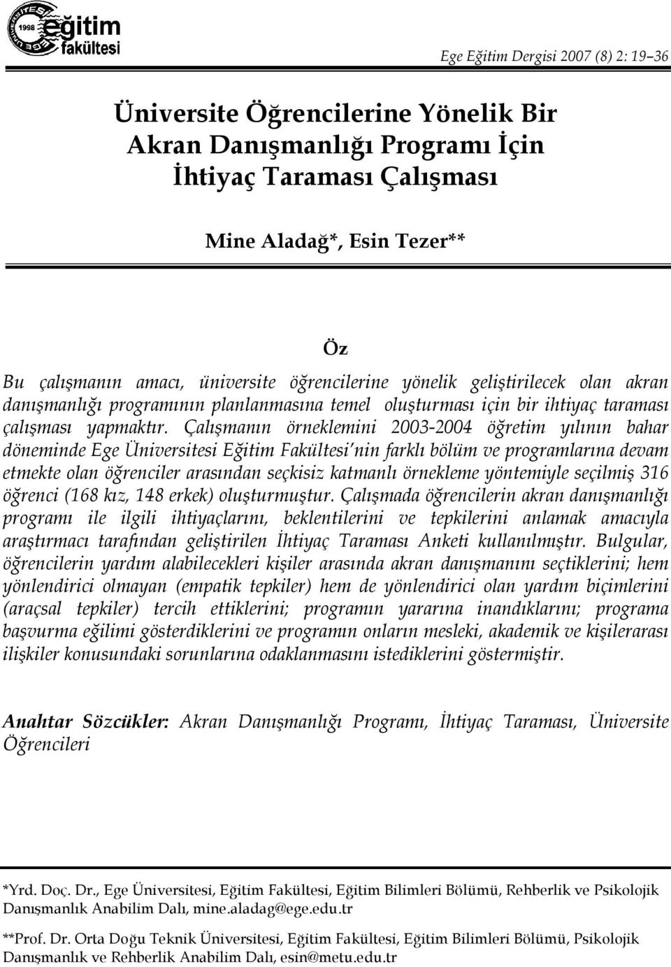 Çalışmanın örneklemini 2003-2004 öğretim yılının bahar döneminde Ege Üniversitesi Eğitim Fakültesi nin farklı bölüm ve programlarına devam etmekte olan öğrenciler arasından seçkisiz katmanlı