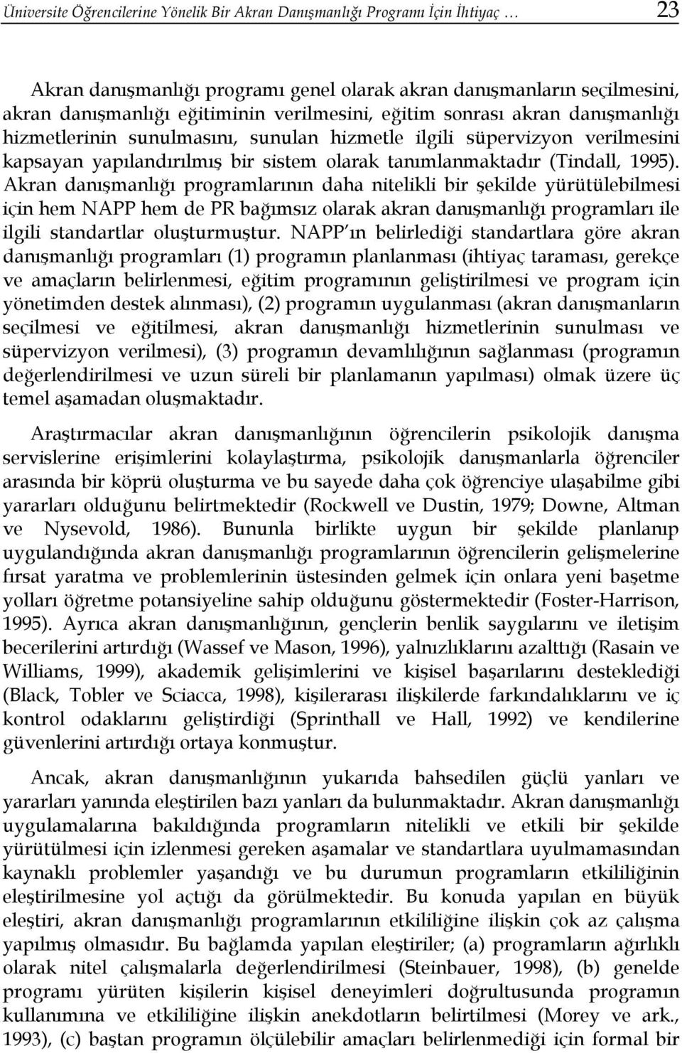 Akran danışmanlığı programlarının daha nitelikli bir şekilde yürütülebilmesi için hem NAPP hem de PR bağımsız olarak akran danışmanlığı programları ile ilgili standartlar oluşturmuştur.