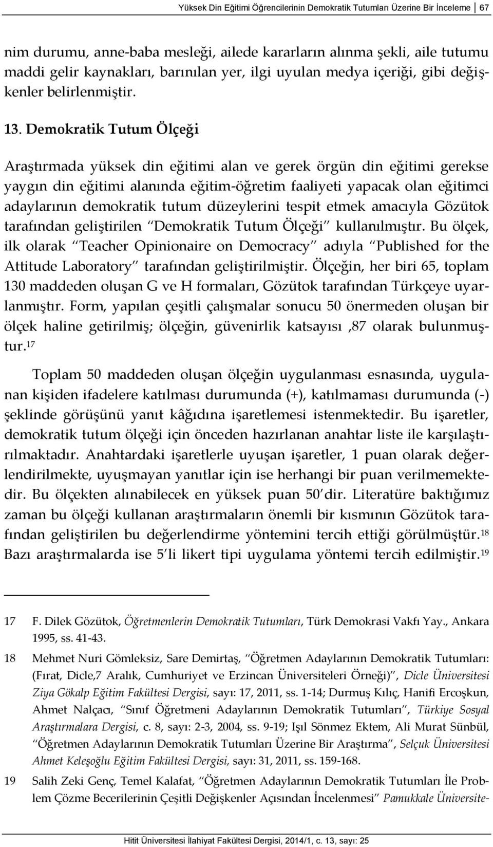 Demokratik Tutum Ölçeği Araştırmada yüksek din eğitimi alan ve gerek örgün din eğitimi gerekse yaygın din eğitimi alanında eğitim-öğretim faaliyeti yapacak olan eğitimci adaylarının demokratik tutum