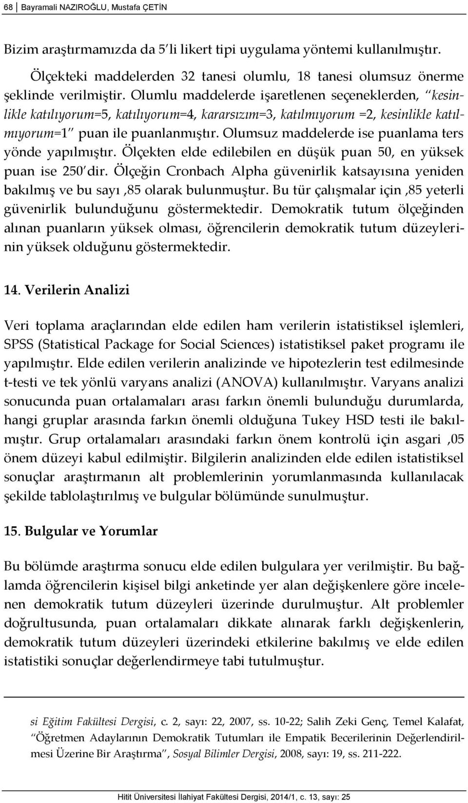 Olumsuz maddelerde ise puanlama ters yönde yapılmıştır. Ölçekten elde edilebilen en düşük puan 50, en yüksek puan ise 250 dir.