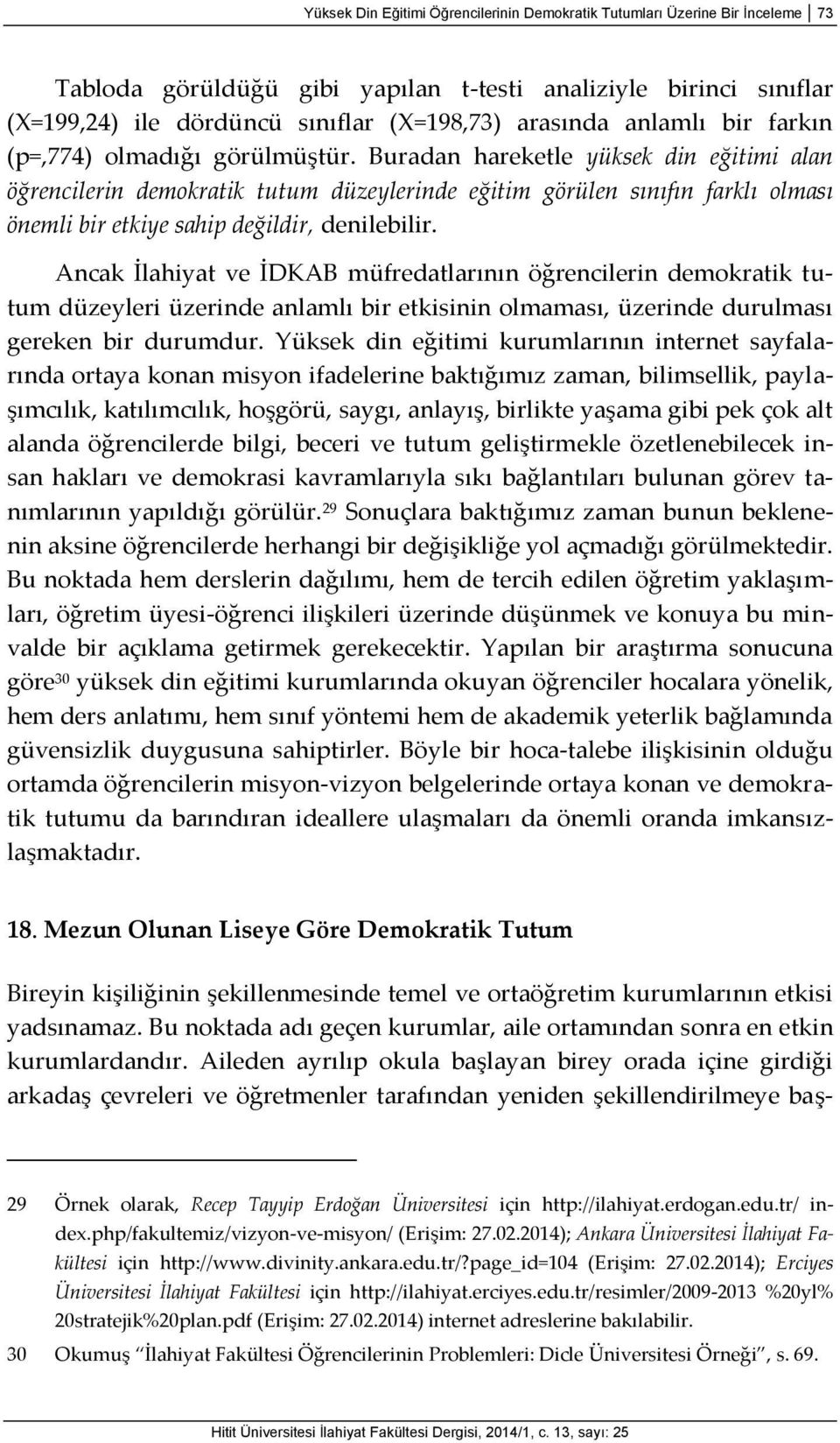 Buradan hareketle yüksek din eğitimi alan öğrencilerin demokratik tutum düzeylerinde eğitim görülen sınıfın farklı olması önemli bir etkiye sahip değildir, denilebilir.