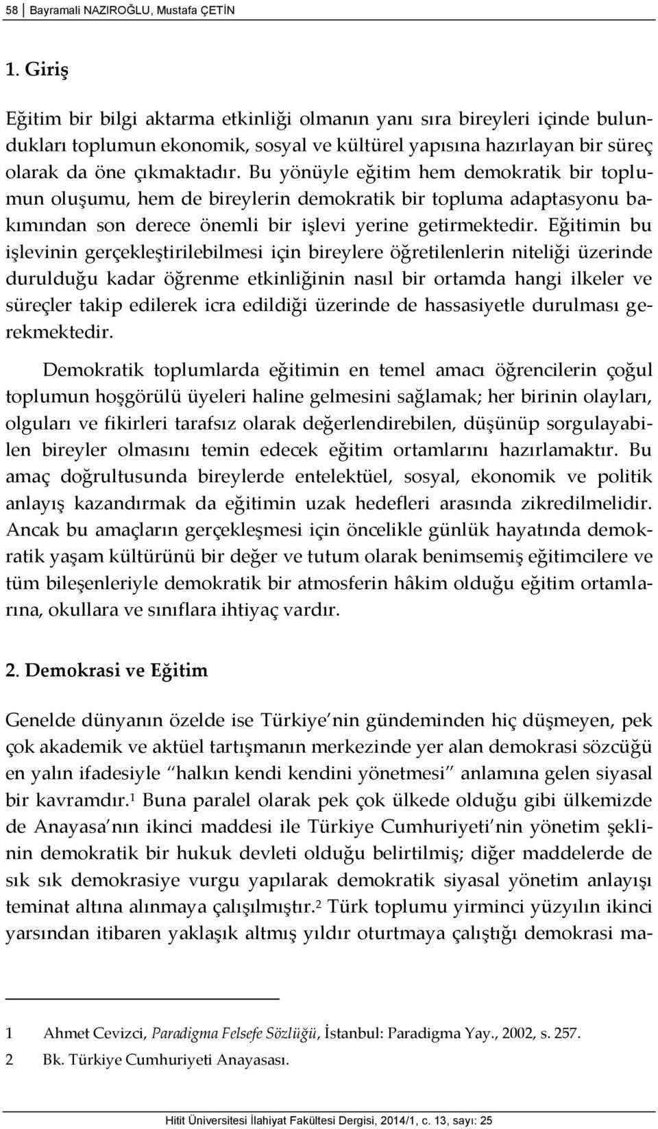 Bu yönüyle eğitim hem demokratik bir toplumun oluşumu, hem de bireylerin demokratik bir topluma adaptasyonu bakımından son derece önemli bir işlevi yerine getirmektedir.