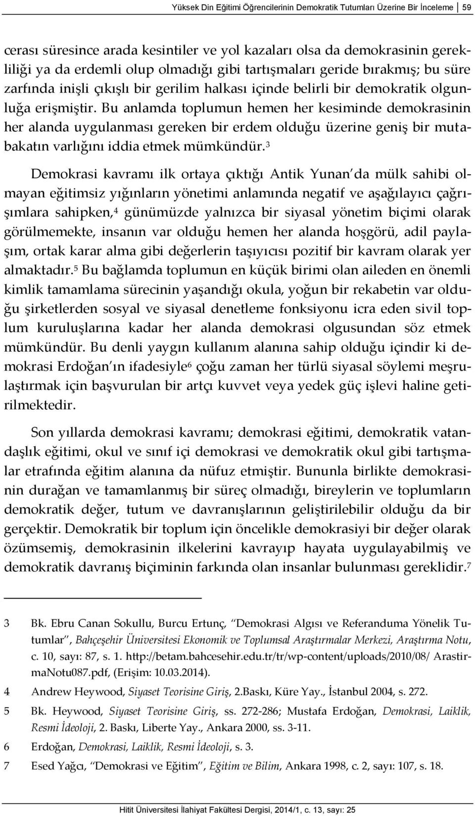 Bu anlamda toplumun hemen her kesiminde demokrasinin her alanda uygulanması gereken bir erdem olduğu üzerine geniş bir mutabakatın varlığını iddia etmek mümkündür.