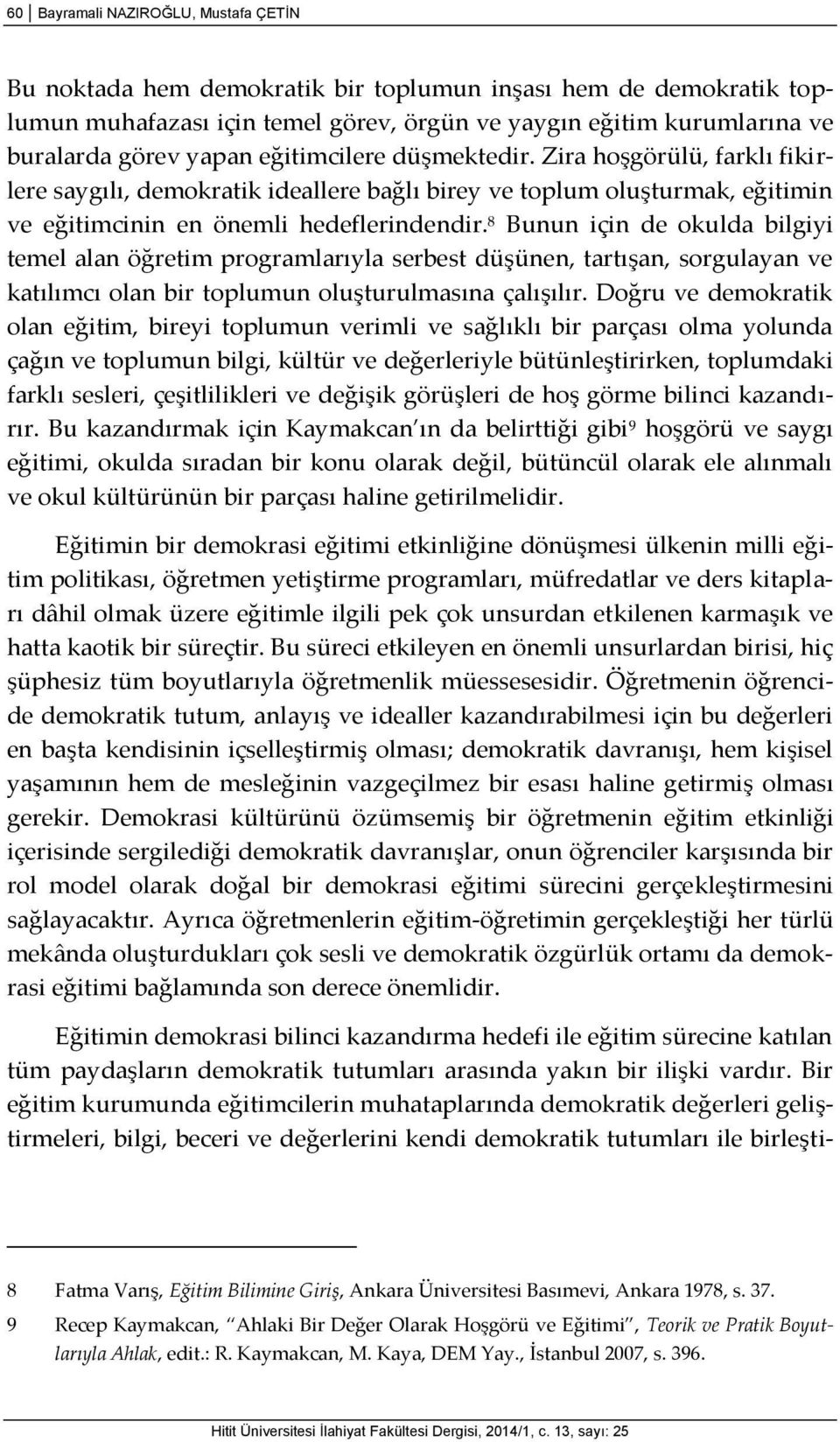 8 Bunun için de okulda bilgiyi temel alan öğretim programlarıyla serbest düşünen, tartışan, sorgulayan ve katılımcı olan bir toplumun oluşturulmasına çalışılır.