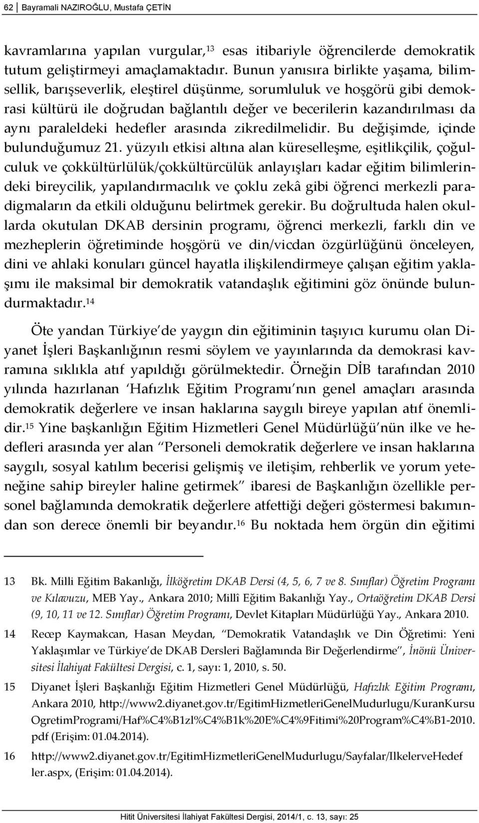 paraleldeki hedefler arasında zikredilmelidir. Bu değişimde, içinde bulunduğumuz 21.